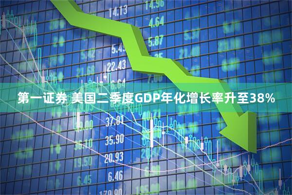 第一证券 美国二季度GDP年化增长率升至38%